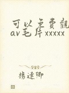可以免费观看的av毛片xxxxx