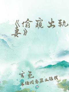 《偷窥出轨的人妻》