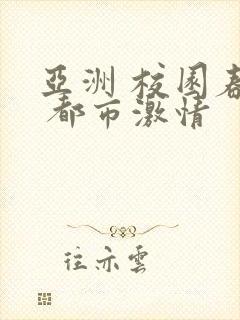 亚洲 校园春色 都市激情