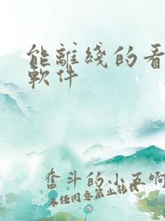 能离线的看小说软件