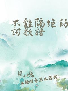 不能隔绝的爱歌词歌谱