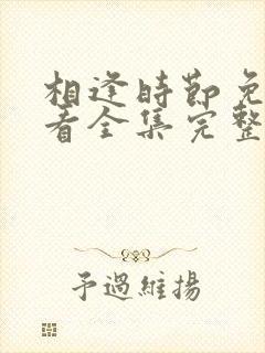 相逢时节免费观看全集完整版