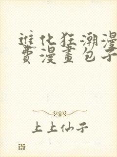 进化狂潮漫画免费漫画包子漫画
