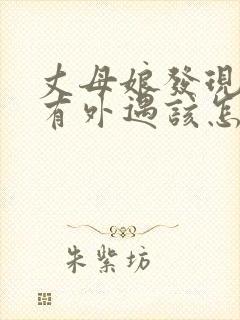 丈母娘发现女婿有外遇该怎么办