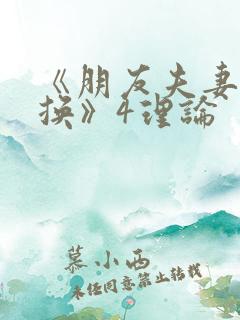 《朋友夫妻:交换》4理论