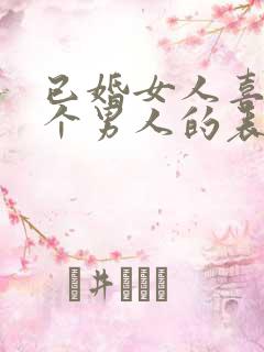 已婚女人喜欢一个男人的表现