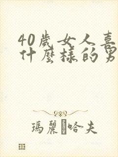 40岁女人喜欢什么样的男人