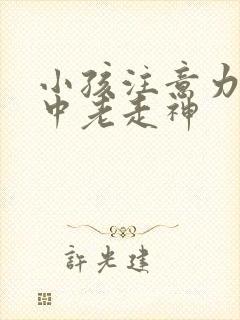 小孩注意力不集中老走神