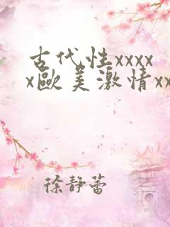 古代性xxxxx欧美激情xxxx性bbbb