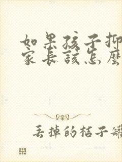 如果孩子抑郁了家长该怎么办
