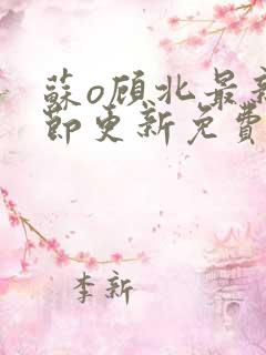 苏o顾北最新章节更新免费阅读