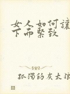 女人如何让自己下面紧致