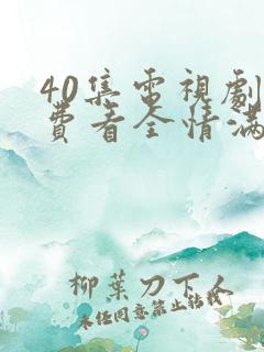 40集电视剧免费看全情满九道弯