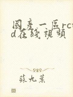 国产一区rctd在线视频 国产一区rctd在线视频