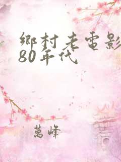 乡村老电影大全80年代