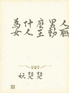 为什么男人希望女人主动联系