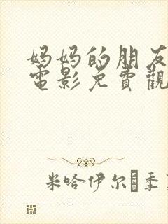 妈妈的朋友在线电影免费观看