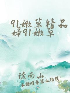 91嫩草精品少妇91嫩草