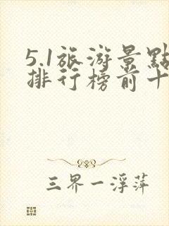5.1旅游景点排行榜前十名