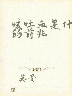 咳吐血是什么病的前兆