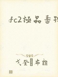 fc2极品番号 fc2极品番号