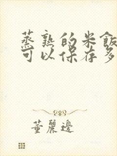 蒸熟的米饭冷冻可以保存多久 蒸熟的米饭冷冻可以保存多久