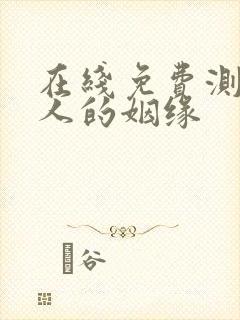 在线免费测两个人的姻缘