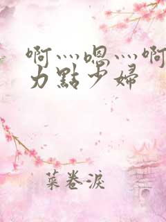 啊灬嗯灬啊灬用力点少妇