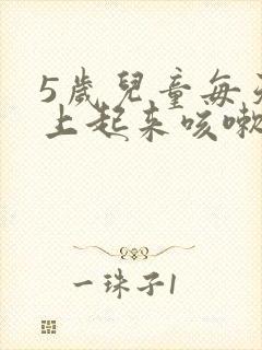 5岁儿童每天早上起来咳嗽