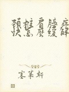 颈椎肩膀疼痛最快怎么缓解