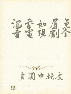 沉香如屑免费观看电视剧全集在线