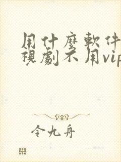 用什么软件看电视剧不用vip会员