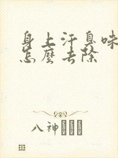 身上汗臭味很重怎么去除