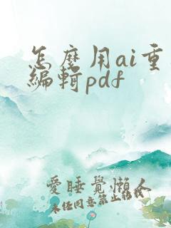 怎么用ai重新编辑pdf