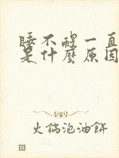 睡不醒一直犯困是什么原因