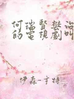 何瑞贤樊治欣演的电视剧叫什么