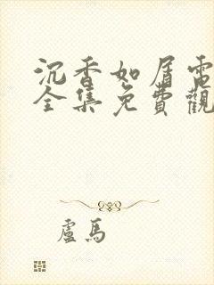沉香如屑电视剧全集免费观看完整版