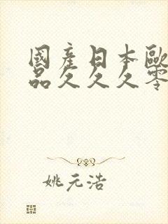 国产日本欧美精品久久久零
