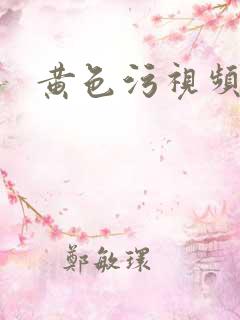 黄色污视频下载