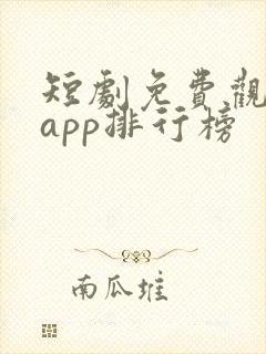 短剧免费观看的app排行榜