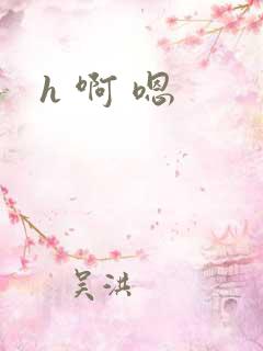 h 啊 嗯
