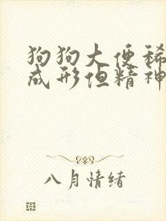 狗狗大便稀软不成形但精神好