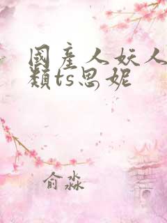 国产人妖人妖另类ts思妮