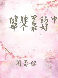 健脾胃的中成药哪个最好