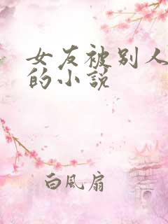 女友被别人玩弄的小说