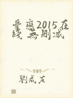 爱恋2015在线 无删减 爱恋2015在线 无删减
