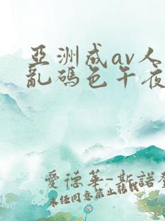 亚洲成av人片乱码色午夜电影