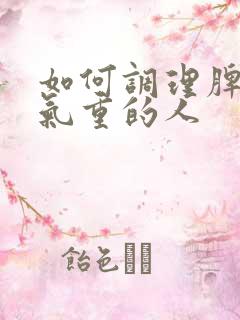 如何调理脾虚湿气重的人