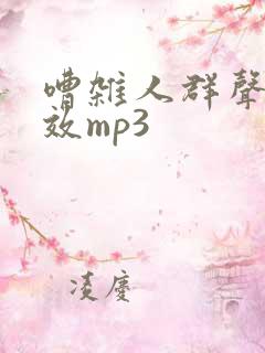嘈杂人群声音音效mp3