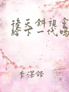 后天斜视会遗传给下一代吗